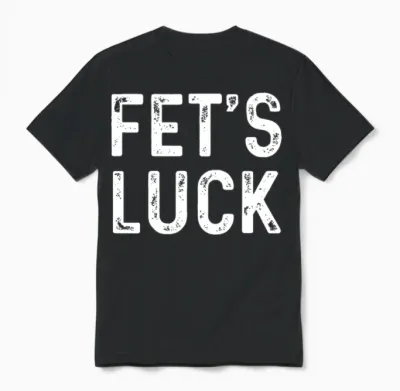 Fets Luck Funny Joke Humor Men Women Apparel Unisex T-Shirt - Black