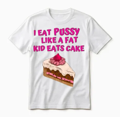 I Eat Pussy Like a Fat Kid Eats Cake - Cherry Cake Unisex T-Shirt - White