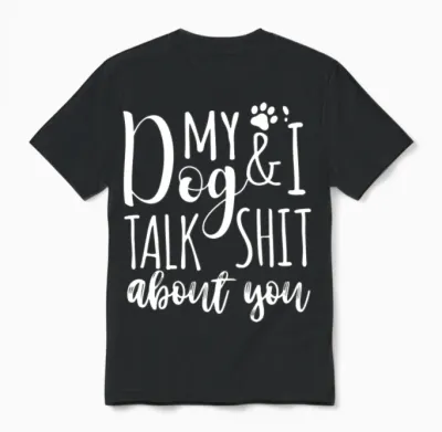 My Dog I Talk Shit About You Unisex T-Shirt - Black
