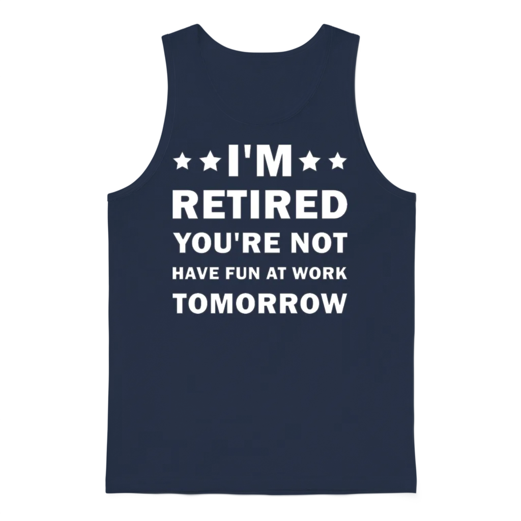 I'm Retired You're Not Have Fun at Work Tomorrow Unisex Tank Top - Navy