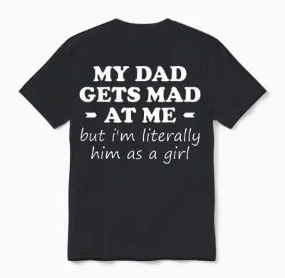 My Dad Gets Mad at Me but I'm Literally Him as a Girl Unisex T-Shirt - Black