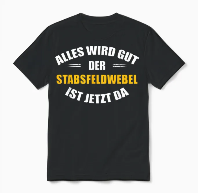 Alles Wird Gut, Der Stabsfeldwebel Ist Jetzt Da! Unisex T-Shirt in Black