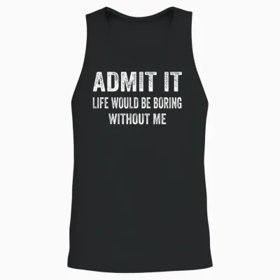 Admit It Life Would Be Boring Without Me Funny Saying Unisex Tank Top - Black