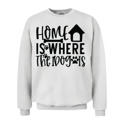 Home Is Where the Dog Is Dog Lover Dog Owner Pet Unisex Sweatshirt - White