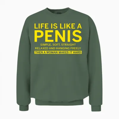 Life Is Like a Penis Unisex Sweatshirt - Military Green