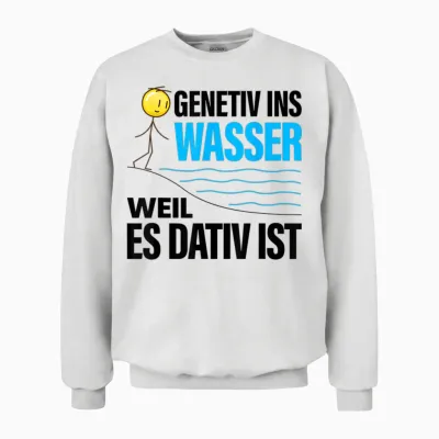 T-Shirt Genitiv Ins Wasser Weill Es Dativ Ist Quote Grammar Deuts Unisex Sweatshirt - White