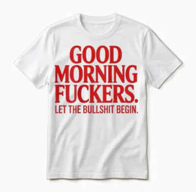 Good Morning Fuckers Let the Bullshit Begin Unisex T-Shirt - White