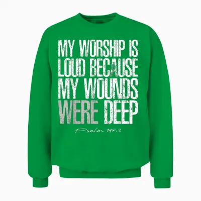 My Worship Is Loud Because My Wounds Were Deep Psalm 147:3 Unisex Sweatshirt - Irish Green