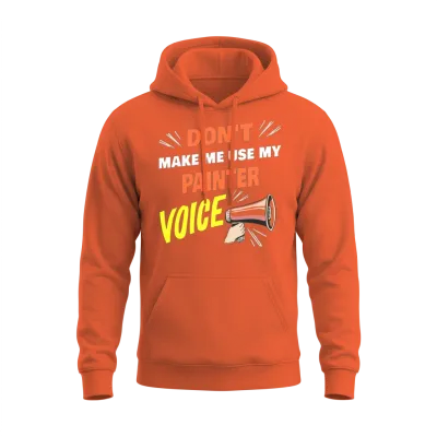Dont Make Me Use My Painter Voice Funny Painter Unisex Hoodie - Orange