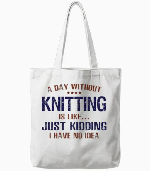 A Day Without Knitting Funny Tote Bags in White