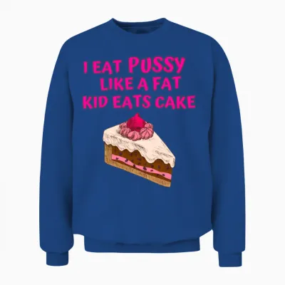 I Eat Pussy Like a Fat Kid Eats Cake - Cherry Cake Unisex Sweatshirt - Royal