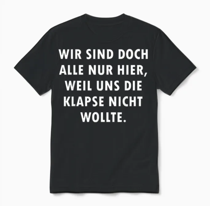 Wir Sind Doch Alle Nur Hier Weil Uns Die Klapse Nicht Wollte Unisex T-Shirt in Black
