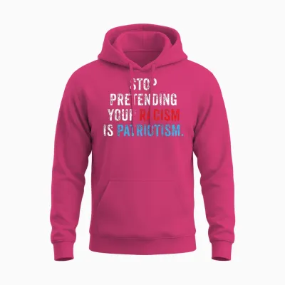 Stop Pretending Your Racism Is Patriotism Anti Trump Unisex Hoodie - Heliconia