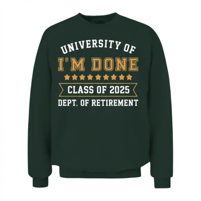 University of I'm Done Teacher Funny Retirement Unisex Sweatshirt - Forest