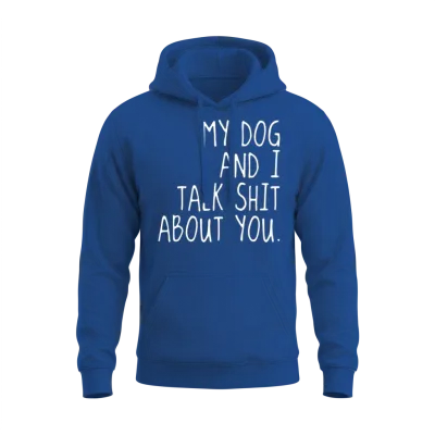 My Dog and I Talk Shit About U Offensive T Shirts Unisex Hoodie - Royal