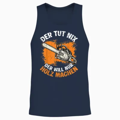 Der Tut Nix Der Will Nur Holz Machen Kettensaege Spruch Unisex Tank Top - Navy
