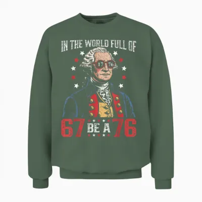 In the World Full of 67 to Be a 76 George Washington 67 Meme Unisex Sweatshirt - Military Green