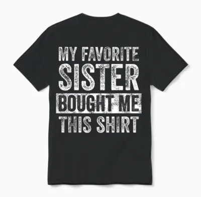 My Favorite Sister Bought Me This Shirt, Funny Brother Joke Unisex T-Shirt - Black