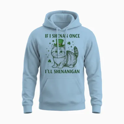 If I Shenan Once I’ll Shenanigan Funny Cat Shenanigan Unisex Hoodie - Light Blue