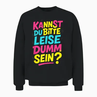 Kannst Du Bitte Leise Dumm Sein? - Lustiger Spruch Unisex Sweatshirt - Black