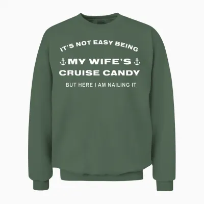 Its Not Easy Being My Wife's Cruise Candy but Here I Am Unisex Sweatshirt - Military Green