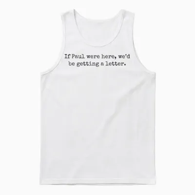 If Paul Were Here We'd Be Getting a Letter Unisex Tank Top - White
