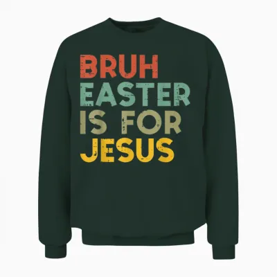 Bruh Easter Is for Jesus Christian Religious Men Women Unisex Sweatshirt - Forest