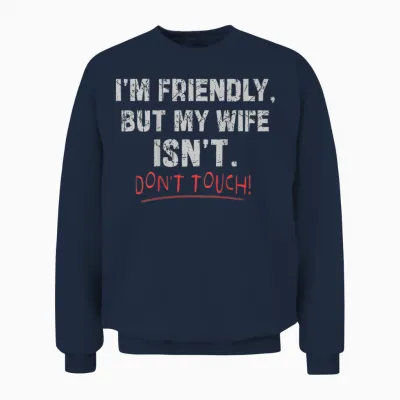 (auf Der Rückseite) I'm Friendly but My Wife Isn't Don't Touch Husband Unisex Sweatshirt - Navy