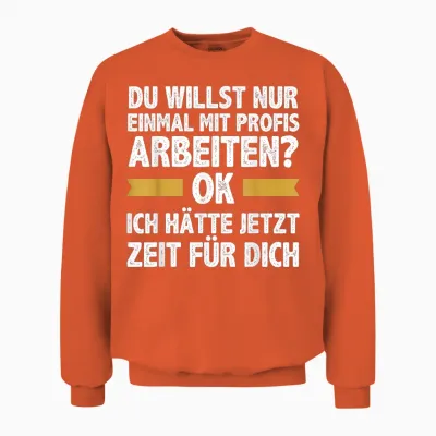 Einmal Mit Profis Arbeiten Ich Hätte Jetzt Zeit Männer Unisex Sweatshirt - Orange