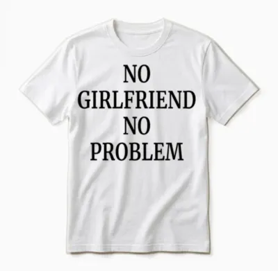 No Girlfriend No Problem Funny Quote Unisex T-Shirt - White