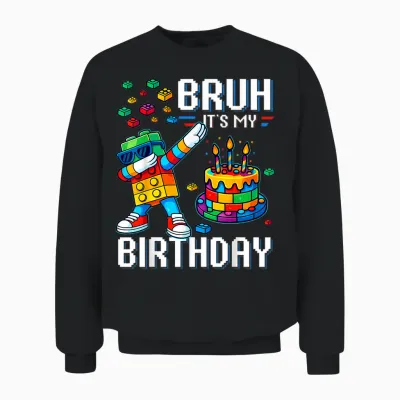 Bruh Its My Birthday Master Builder Dabbing Blocks Bricks Unisex Sweatshirt - Black