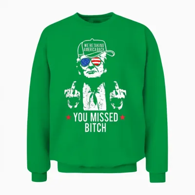 Trump We're Taking America Back You Missed Bitch Unisex Sweatshirt - Irish Green