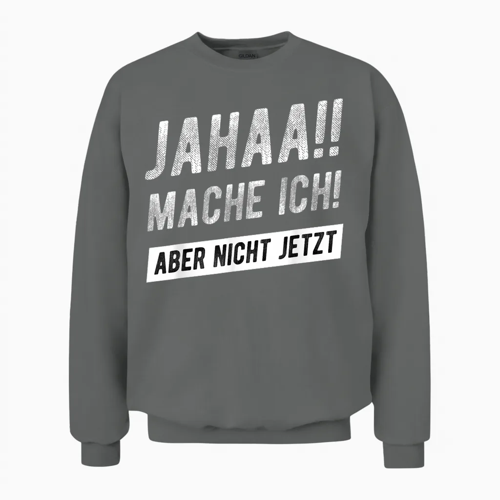Jahaa Mache Ich Aber Nicht Jetzt Witziger Lustiger Spruch Unisex Sweatshirt in Graphite Heather