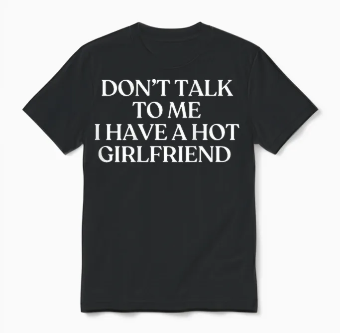Don't Talk to Me I Have a Hot Girlfriend Shirt Trendy Back Unisex T-Shirt in Black