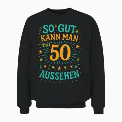 So Gut Kann Man Mit 50 Aussehen - Geburtstag Unisex Sweatshirt - Black