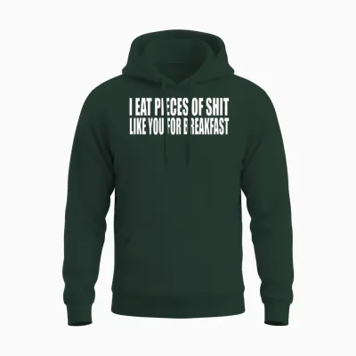I Eat Pieces of Shit Like You for Breakfast Unisex Hoodie - Forest