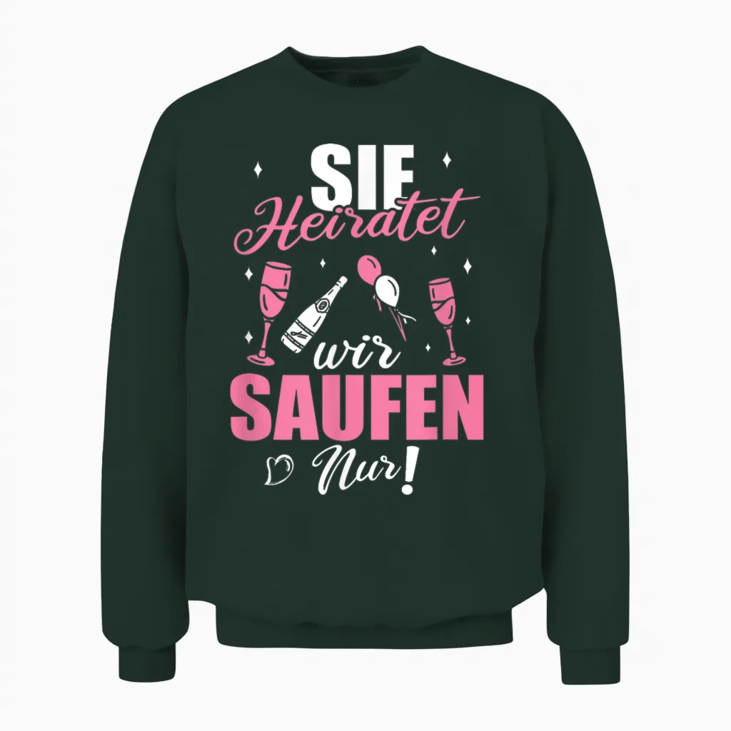 Sie Heiratet Wir Saufen Nur - Junggesellenabschied Unisex Sweatshirt in Forest