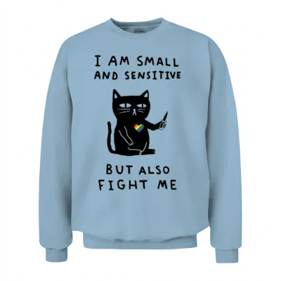 I Am Small and Sensitive but Also Fight Me Unisex Sweatshirt - Light Blue