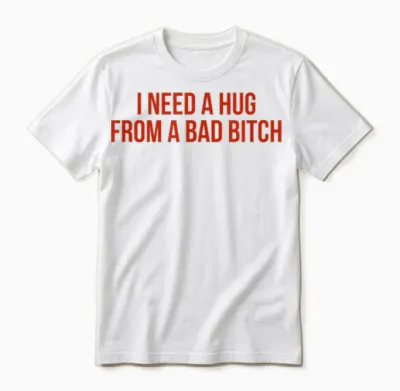 I Need a Hug from a Bad – Funny Gift Unisex T-Shirt - White