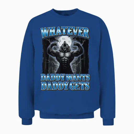 Whatever Daddy Wants Daddy Gets Unisex Sweatshirt in Royal