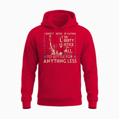 I Didn't Grow Up Saying with Liberty & Justice for All Every Unisex Hoodie - Red