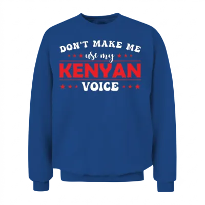 Don´t Make Me Use My Kenyan Voice Unisex Sweatshirt - Royal
