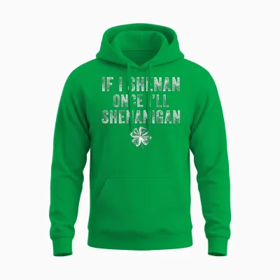 St Patricks Day if I Shenan Once I'll Shenanigan Clovers Unisex Hoodie - Irish Green