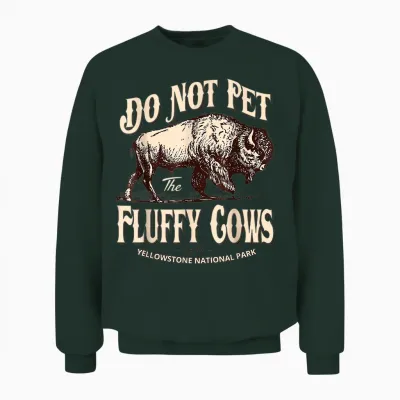 Do Not Pet the Fluffy Cows Yellowstone National Park Unisex Sweatshirt - Forest