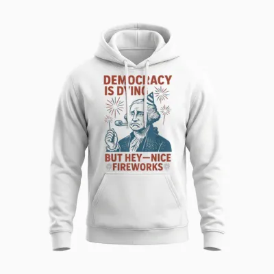 Democracy Is Dying Nice Fireworks, G. Washington 4th of July Unisex Hoodie - White