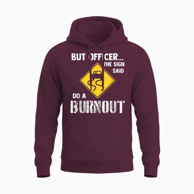 But Officer the Sign Said Do a Burnout - Funny Car Unisex Hoodie - Maroon