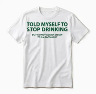 Told Myself to Stop Drinking but Don't Listen to an Alcoholic Unisex T-Shirt in White - 1