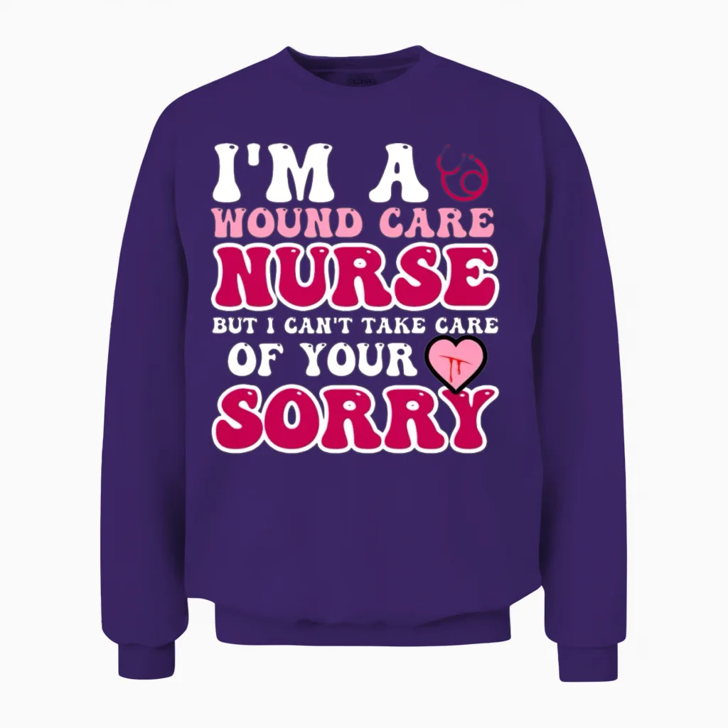 I’m a Wound Care Nurse but I Can’t Take Care Of Unisex Sweatshirt in Purple