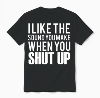 Funny Saying Shut Up Unisex T-Shirt - Black