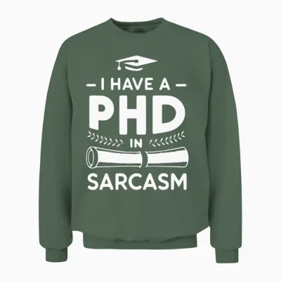Phd in Sarcasm Unisex Sweatshirt - Military Green